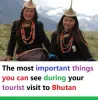 The most important things you can see during your tourist visit to Bhutan