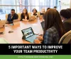 Business Consultant — 5 Important Ways to Improve Your Team Productivity