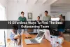 10 Effortless Ways to Find the Best Outsourcing Team