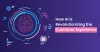 Artificial Intelligence Application Development Company, How AI improve Customer Experience