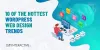 Top 10 hottest wordpress web design trends you can't ignore