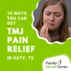 10 Ways You Can Get TMJ Pain Relief | Katy, TX