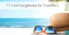 11 Cool Sunglasses for Travellers