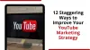 12 Staggering Ways To Improve Your YouTube Marketing Strategy