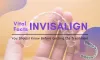 9 Vital Invisalign Facts You Should Know Before Getting the Treatment