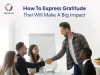 12 Tips On How To Express Gratitude That Will Make A Big Impact - JoyScore Inc