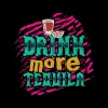 Graphics for Commercial Use Drink More Tequila Vector GraphicS
