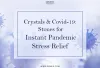 Crystals &amp; Covid-19: Stones for Instant Pandemic Stress Relief | 