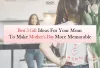Best 5 Gift Ideas For Your Mom To Make Mother's Day More Memorable 