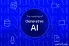 The Technology Behind Generative AI: How Generative AI Works?