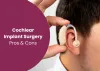 Cochlear Implant Surgery: Pros and Cons 