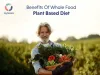 Benefits of Whole Food Plant-Based Diet - JoyScore Inc