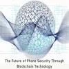 The Future of Phone Security Through Blockchain Technology