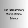The Extraordinary World of Data Science