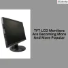 TFT LCD Monitors Are Becoming More And More Popular Article - ArticleTed -  News and Articles