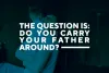   	"Do You Carry Your Father Around?"  