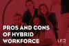   	Pros and Cons of Hybrid Workforce  