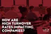   	How are High Turnover Rates Impacting Companies ?  