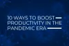   	How to Boost Productivity in the Pandemic Era  