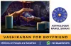 Vashikaran For Boyfriend - Powerfull Vashikaran Spell for Boyfriend ~ Love Problem Solution Astrologer Free