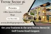 Unlocking Urban Elegance: The Trevoc Sector 56 Oasis on Golf Course Road