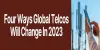 Four Ways Global Telcos Will Change In 2023