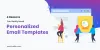 4 Reasons You Really Need Personalized Email Templates | Emaillions Blog