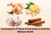 Consumption of These 4 Food Items is Good for Kidneys Health