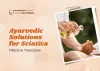 How Ayurvedic Therapies Offer Effective Solutions for Sciatica?