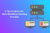 5 Tips to Select the Best WordPress Hosting Provider