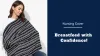 Nursing Covers - The Best Way to Confidently Breastfeed in Public