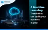 Six Machine Learning Trends that can Uplift your business in 2021