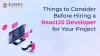 Things to Consider Before Hiring a ReactJS Developer for Your Project
