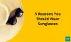 5 Reasons You Should Wear Sunglasses | Styled