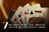 7 Best Reasons Why You Should Never be Counting Cards