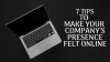 7 TIPS TO MAKE YOUR COMPANY'S PRESENCE FELT ONLINE