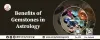 Benefits of Gemstones in Astrology