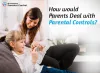 IMPORTANT THINGS TO KNOW ABOUT PARENTAL CONTROL