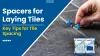 Spacers for Laying Tiles: Key Tips for Tile Spacing -