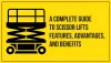   	A Complete Guide to Scissor Lifts - Features, Advantages, and Benefits.  