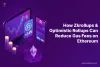How Zkrollups & Optimistic Rollups Can Reduce Gas Fees on Ethereum