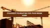 Laying the strongest foundation for your dream home.