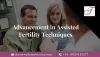 Advancement in Assisted Fertility Techniques Makes You to take First Big Test