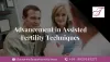 Advancement in Assisted Fertility Techniques Makes You to take First Big Test