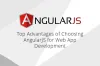 Advantages of Choosing AngularJS for Web App Development