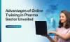 Unveiling the Advantages of Online Training in Pharma Sector