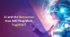 AI and the Metaverse: How Will They Work Together?