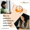How to monetize your Podcast with email marketing?