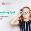 Amblyopia (Lazy Eye): Causes, Symptoms, Diagnosis, and Treatment &amp; Prevention