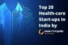 Top 20 Start ups in India revolutionizing Health Care Industry with Artificial Intelligence